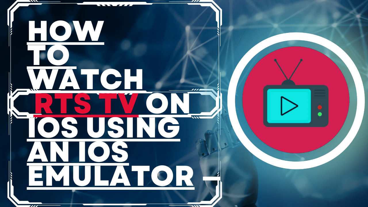 How to Watch RTS TV on iOS using an iOS Emulator